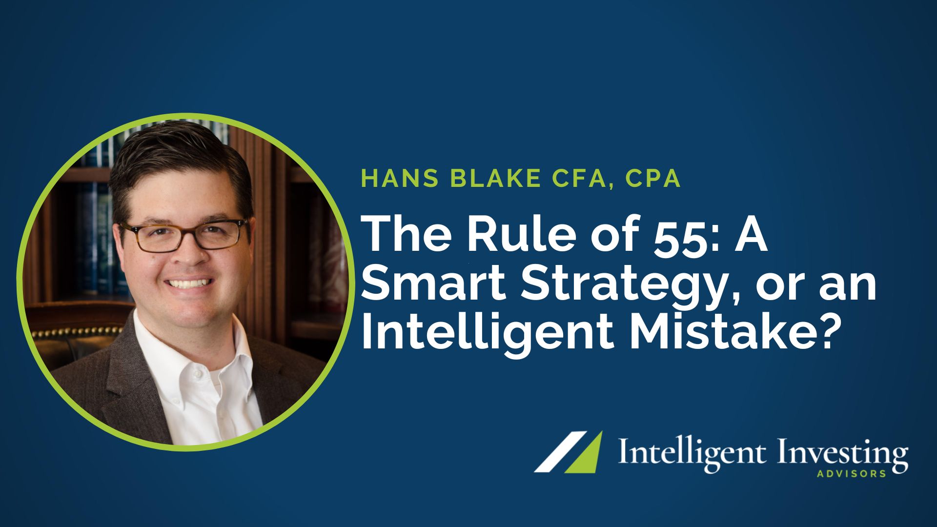 The Rule of 55: A Smart Strategy, or an Intelligent Mistake?